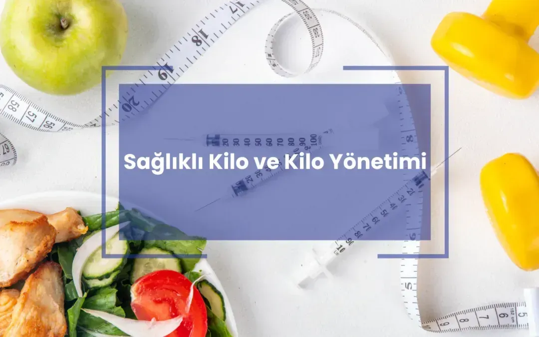 Sağlıklı kilo yönetimi: Sürdürülebilir sonuçlar için adımlar