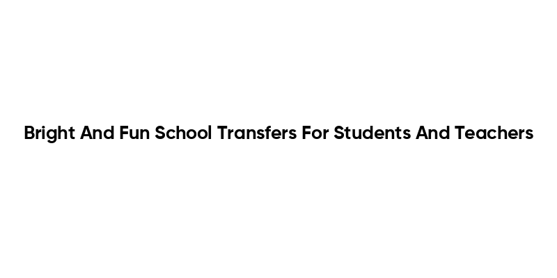 Bright And Fun School Transfers For Students And Teachers
