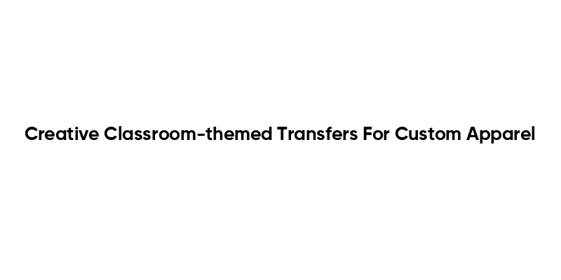 Creative Classroom-themed Transfers For Custom Apparel