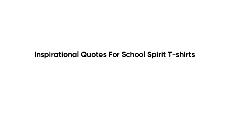 Inspirational Quotes For School Spirit T-shirts