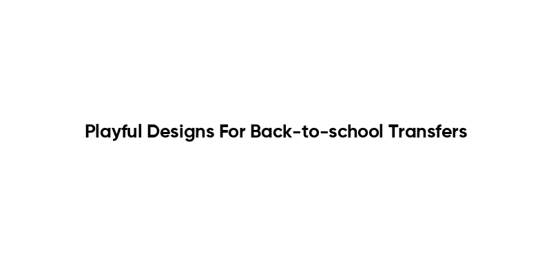 Playful Designs For Back-to-school Transfers