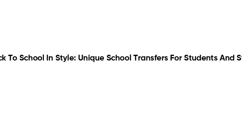 Back To School In Style: Unique School Transfers For Students And Staff