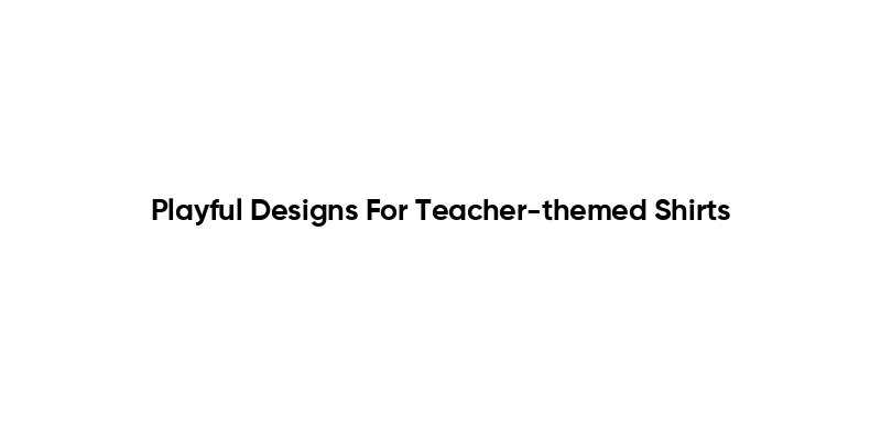 Playful Designs For Teacher-themed Shirts