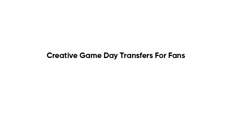 Creative Game Day Transfers For Fans