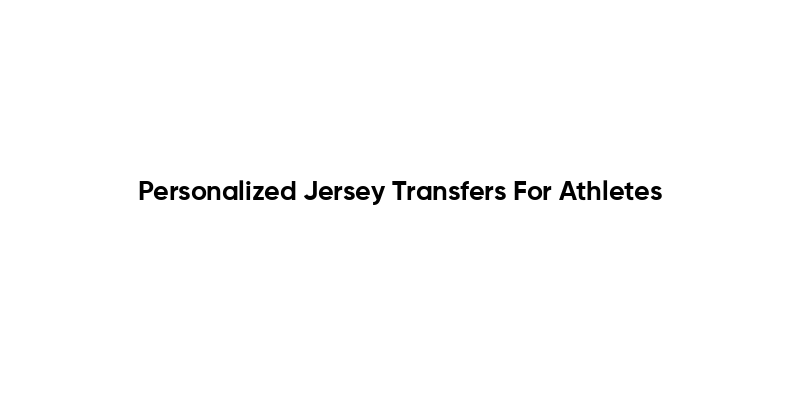 Personalized Jersey Transfers For Athletes