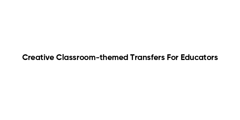 Creative Classroom-themed Transfers For Educators