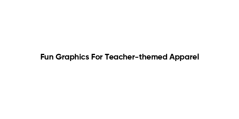 Fun Graphics For Teacher-themed Apparel