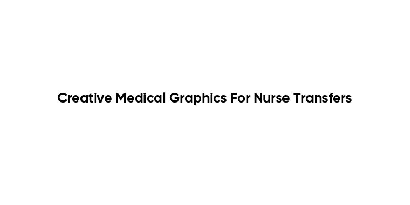 Creative Medical Graphics For Nurse Transfers