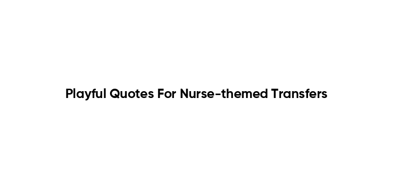 Playful Quotes For Nurse-themed Transfers