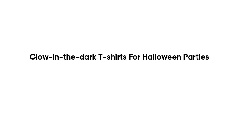 Glow-in-the-dark T-shirts For Halloween Parties