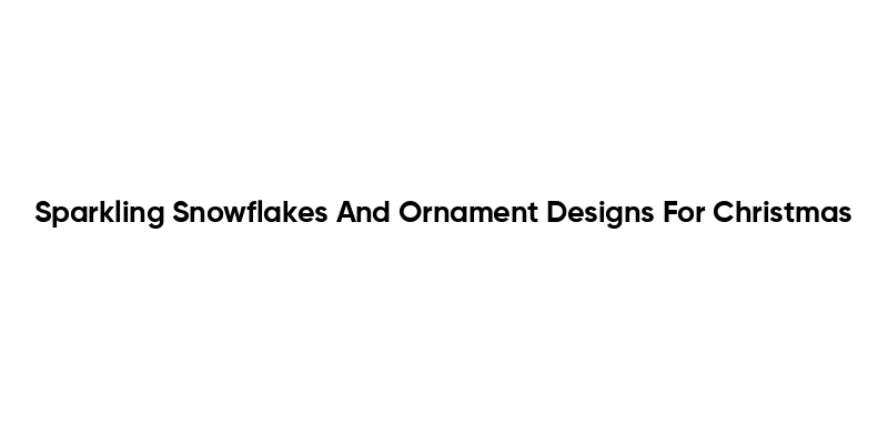 Sparkling Snowflakes And Ornament Designs For Christmas