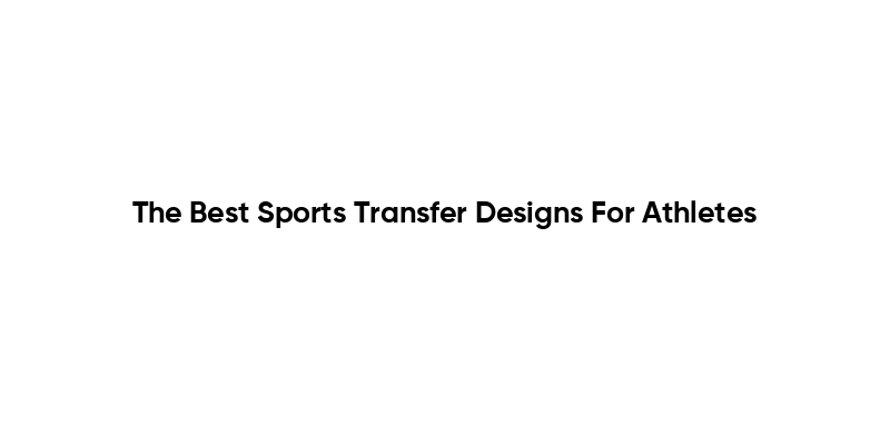 The Best Sports Transfer Designs For Athletes