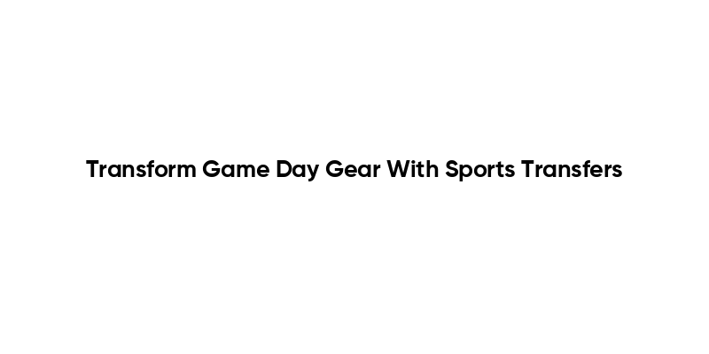 Transform Game Day Gear With Sports Transfers