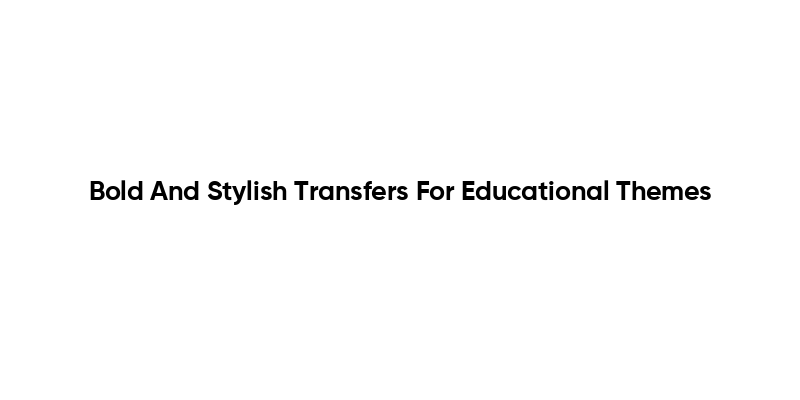 Bold And Stylish Transfers For Educational Themes