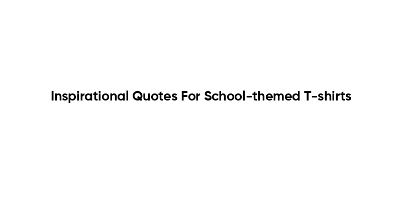 Inspirational Quotes For School-themed T-shirts