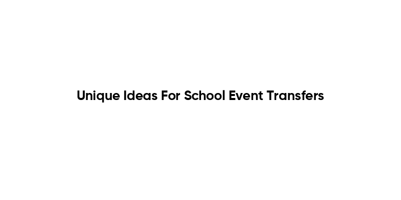 Unique Ideas For School Event Transfers