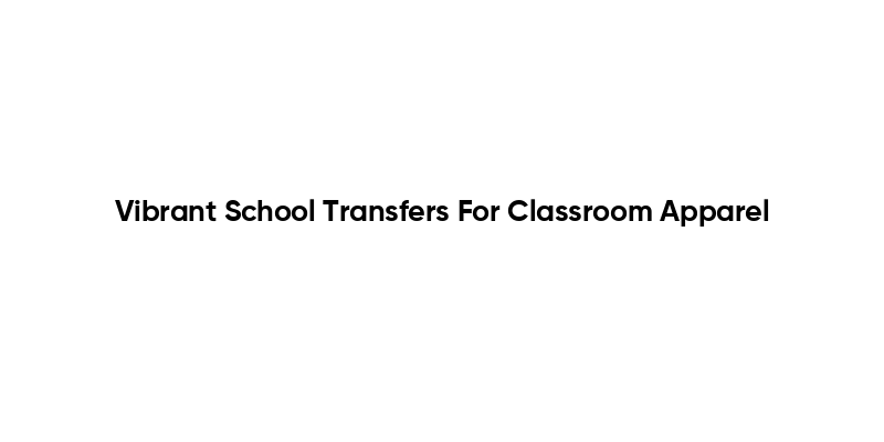 Vibrant School Transfers For Classroom Apparel