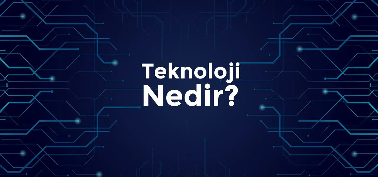 Teknoloji nedir: Temel kavramlar ve güncel uygulamalar