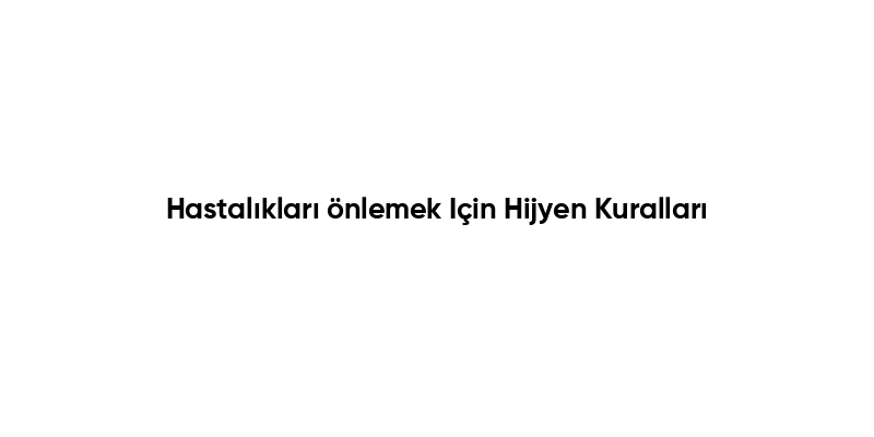 Hastalıkları önlemek Için Hijyen Kuralları