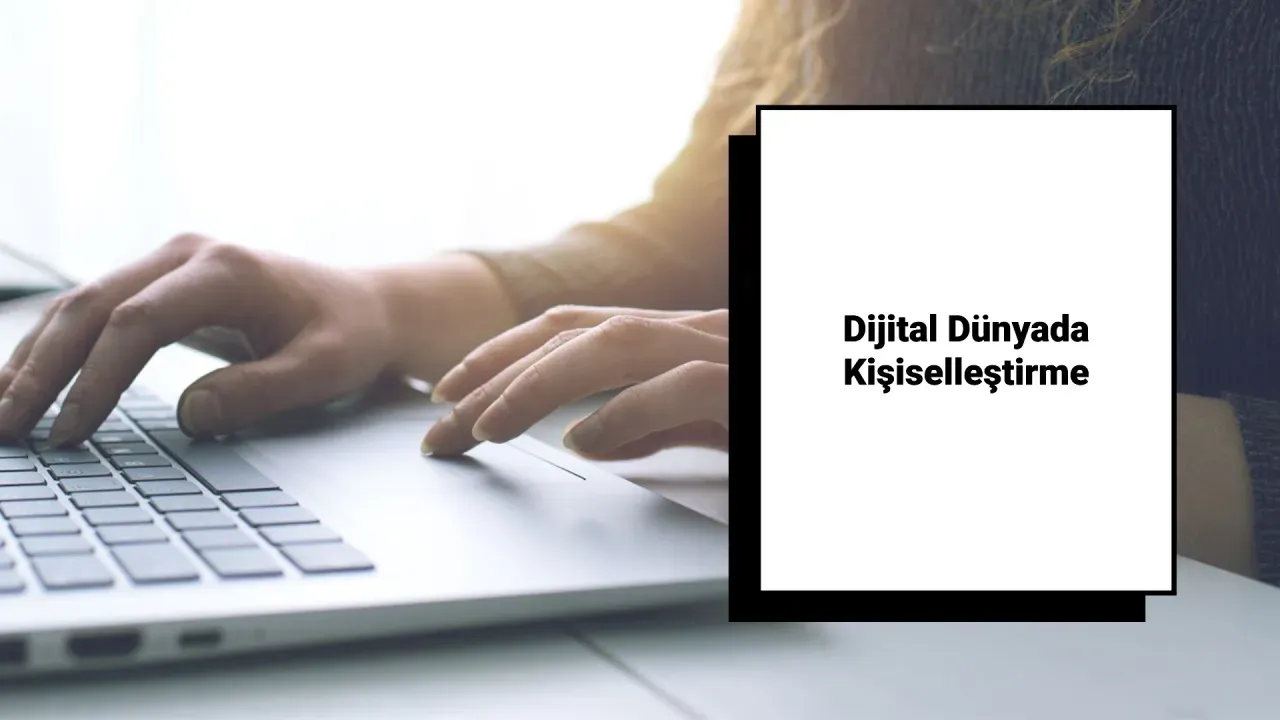Dijital Dünyada Müşteri Deneyimini Kişiselleştirme