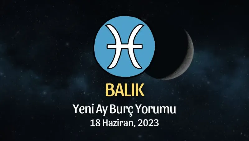 Balık Burcu Haziran 2023 Yorumları ve Öneriler