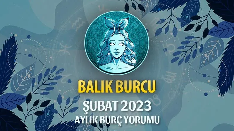 Balık Burcu Şubat 2023 Yorumları: Yoğun İş Temposu