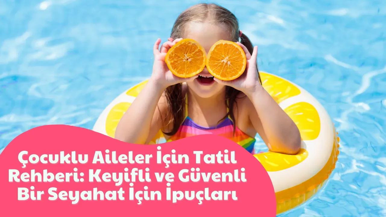 Çocuklu Aileler İçin Seyahat: Planlama ve Pratik İpuçları