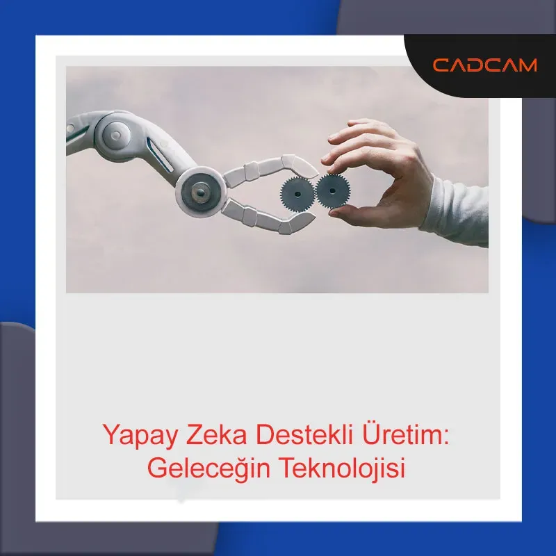 Yapay Zeka Destekli Üretim: Verimliliği Katlayan Stratejiler