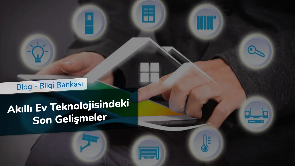 Akıllı Ev Teknolojilerinde Son Gelişmeler