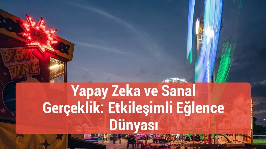 Eğlence sektöründe yapay zeka kullanımı: içerik avantajları