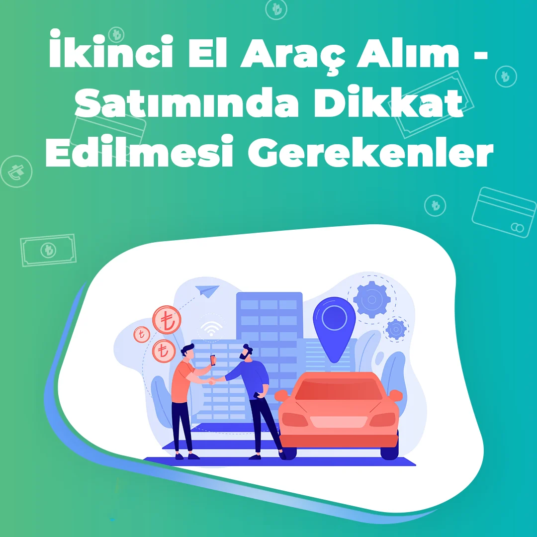 İkinci El Araç Alırken Dikkat Edilmesi Gerekenler: Güvenli Ve Karlı Yatırımlar
