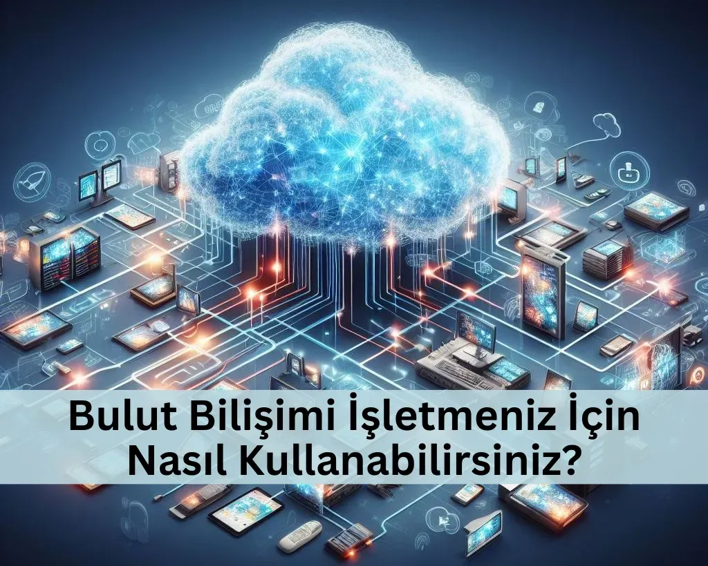 Bulut Bilişim ile Teknoloji Dönüşümü: Adım Adım Kılavuz