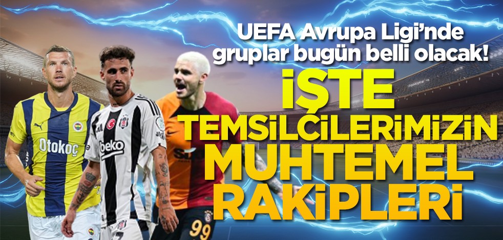 Avrupa Ligi’nde Temsilcilerimizin Rakipleri Açıklandı