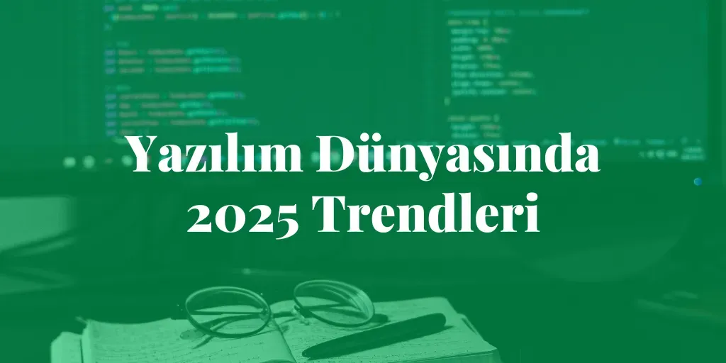 yazılım 2025 trendleri: İleri düzey ipuçları ve stratejiler
