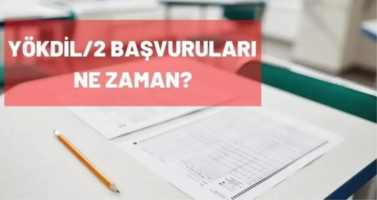 YÖKDİL/2 başvuruları ne zaman başlayacak? 2025