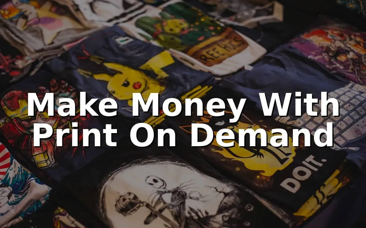 Make money with print on demand: 7 proven strategies