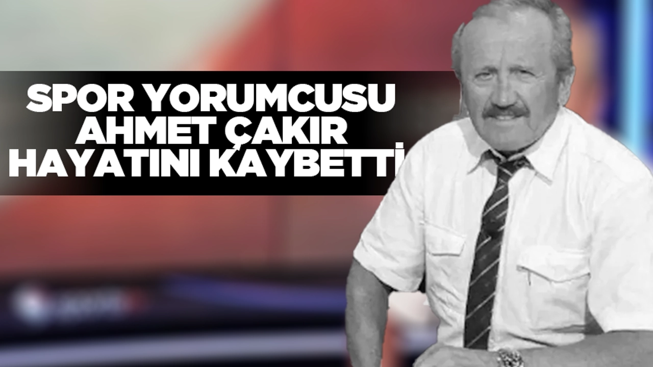 Ahmet Çakır'ın Vefatı: Büyük Bir Kaybın Ardından